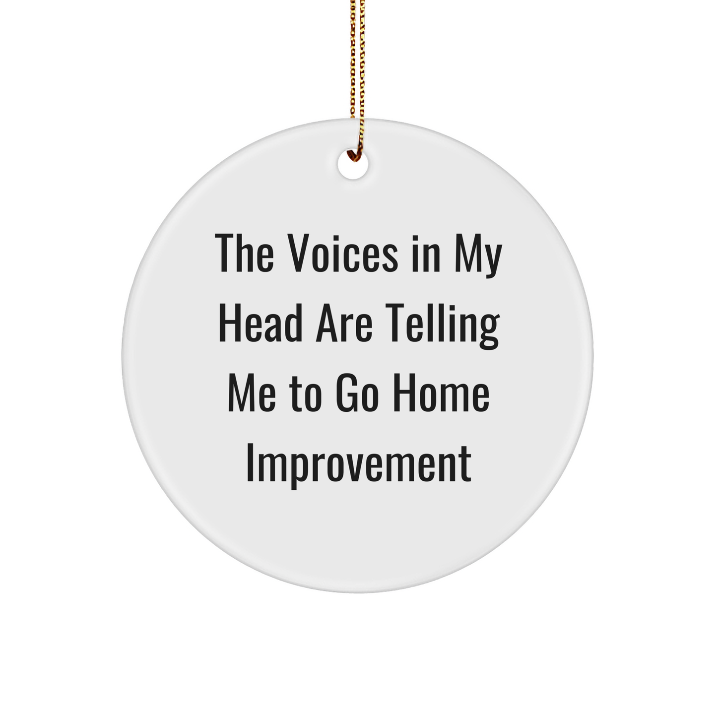 Funny Home Improvement Gifts for Men - Circle Ornament with Quote 'The Voices In My Head Are Telling Me To Go Home Improvement' - Christmas Unique Presents from Friends or Family