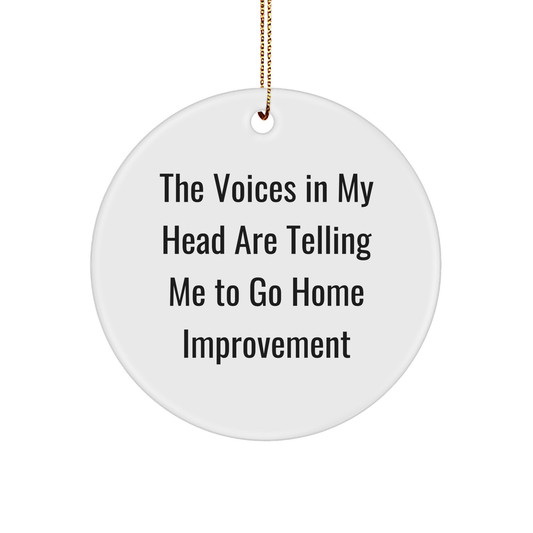 Funny Home Improvement Gifts for Men - Circle Ornament with Quote 'The Voices In My Head Are Telling Me To Go Home Improvement' - Christmas Unique Presents from Friends or Family