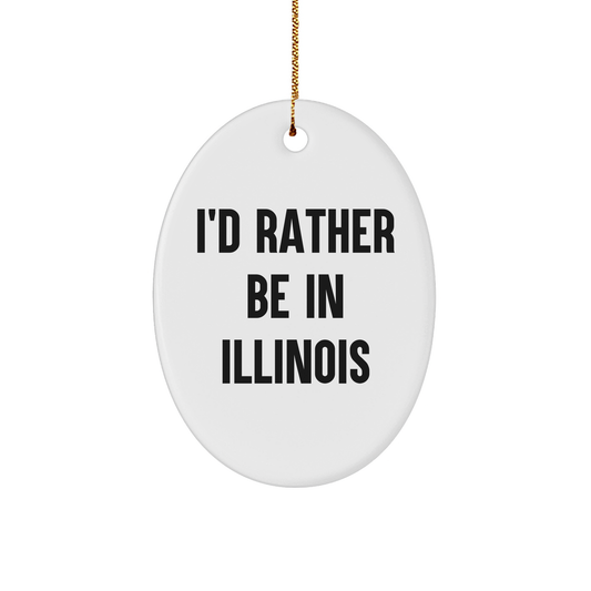 Funny Illinois Oval Ornament I'd Rather Be In Illinois Gifts for Illinois Lovers