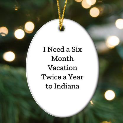 Funny Indiana Oval Ornament Gifts I Need A Six Month Vacation Twice A Year To Indiana