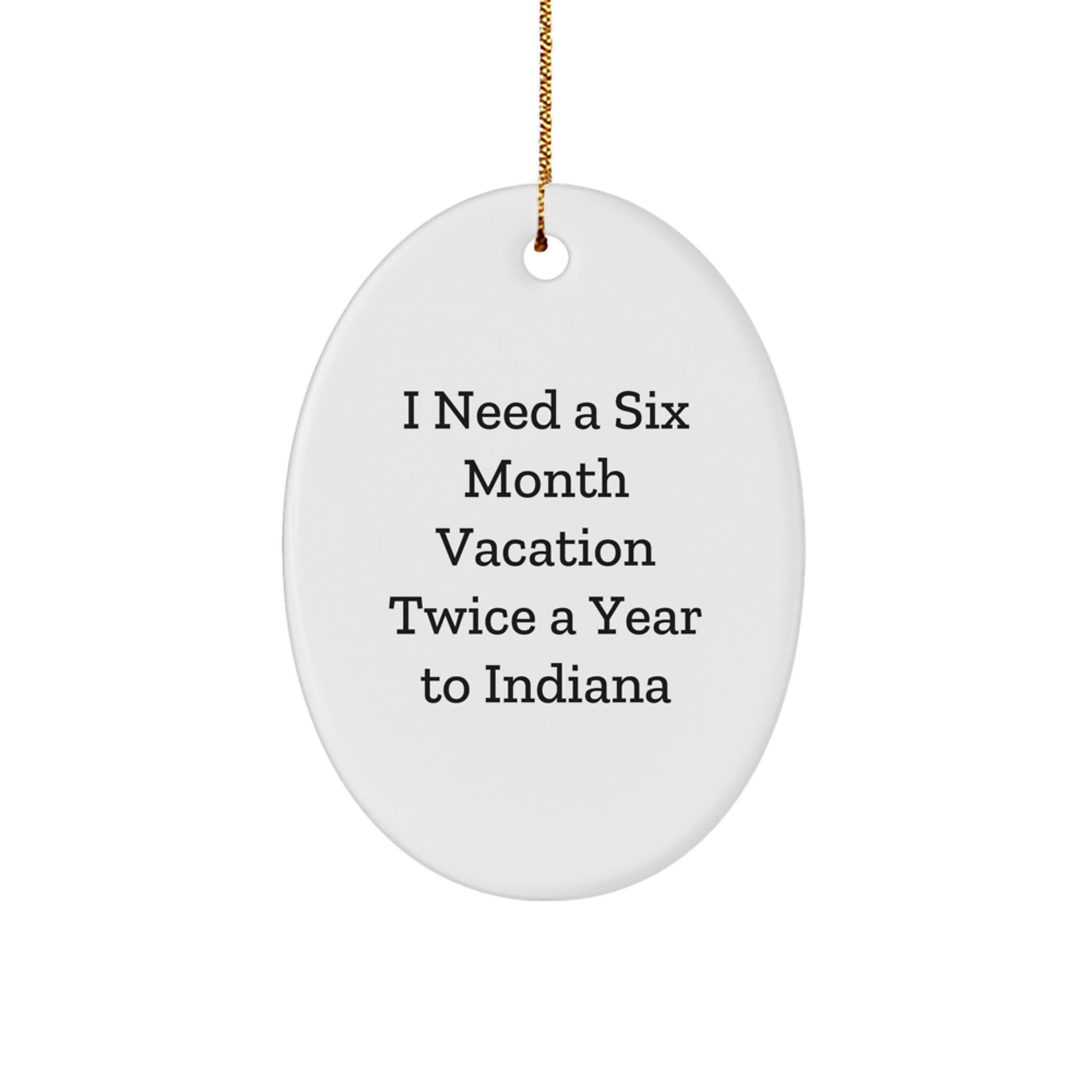 Funny Indiana Oval Ornament Gifts I Need A Six Month Vacation Twice A Year To Indiana