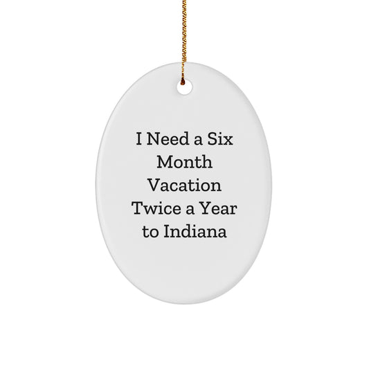 Funny Indiana Oval Ornament Gifts I Need A Six Month Vacation Twice A Year To Indiana