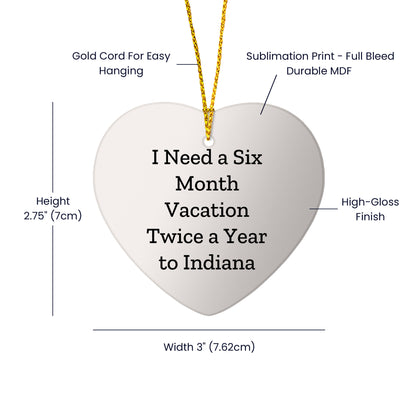 Funny Indiana Quote Heart Ornament - I Need A Six Month Vacation Twice A Year to Indiana Christmas Gifts