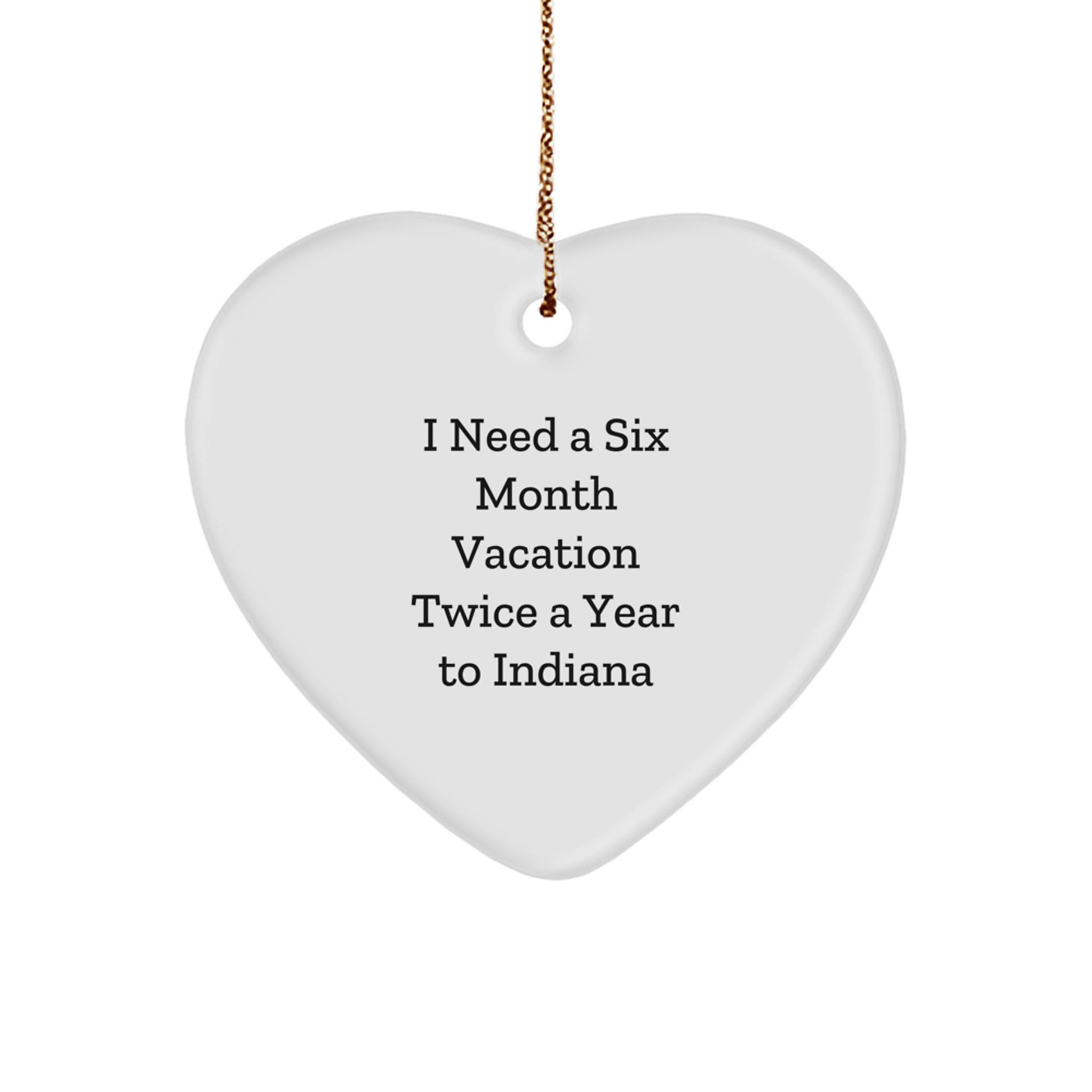Funny Indiana Quote Heart Ornament - I Need A Six Month Vacation Twice A Year to Indiana Christmas Gifts