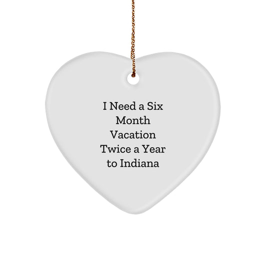 Funny Indiana Quote Heart Ornament - I Need A Six Month Vacation Twice A Year to Indiana Christmas Gifts
