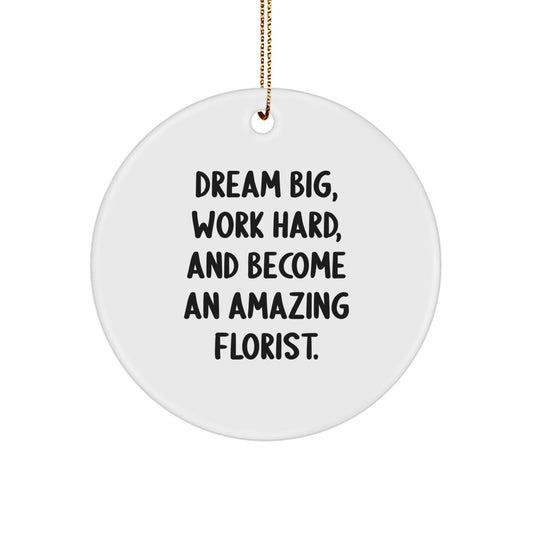 Funny Inspirational Florist Gifts from Family for Amazing Florist Circle Ornament - Dream Big, Work Hard, And Become An Amazing Florist.