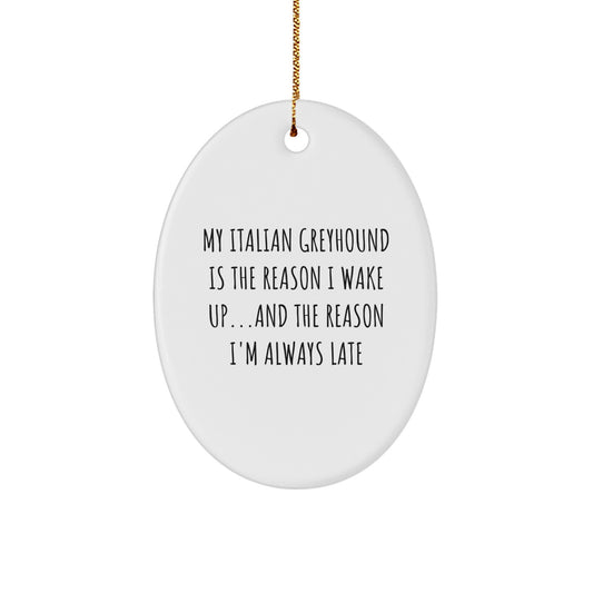 Funny Italian Greyhound Dog Oval Ornament My Italian Greyhound Is The Reason I Wake Up...and The Reason I'm Always Late Christmas Unique Gifts