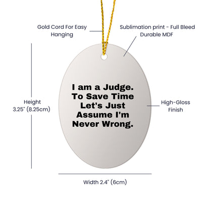 Funny Judge Gifts: 'I Am A Judge. To Save Time Let's Just Assume I'm Never Wrong.' Oval Ornament for Christmas, Gifts for Judge, Men, Women, Coworkers, Family