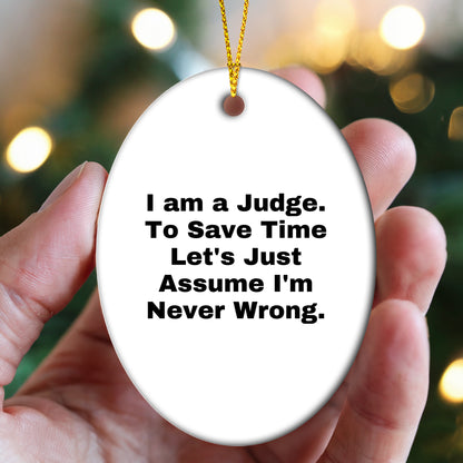 Funny Judge Gifts: 'I Am A Judge. To Save Time Let's Just Assume I'm Never Wrong.' Oval Ornament for Christmas, Gifts for Judge, Men, Women, Coworkers, Family