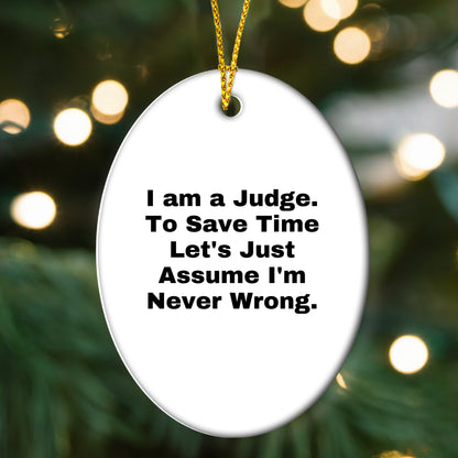 Funny Judge Gifts: 'I Am A Judge. To Save Time Let's Just Assume I'm Never Wrong.' Oval Ornament for Christmas, Gifts for Judge, Men, Women, Coworkers, Family