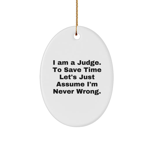 Funny Judge Gifts: 'I Am A Judge. To Save Time Let's Just Assume I'm Never Wrong.' Oval Ornament for Christmas, Gifts for Judge, Men, Women, Coworkers, Family