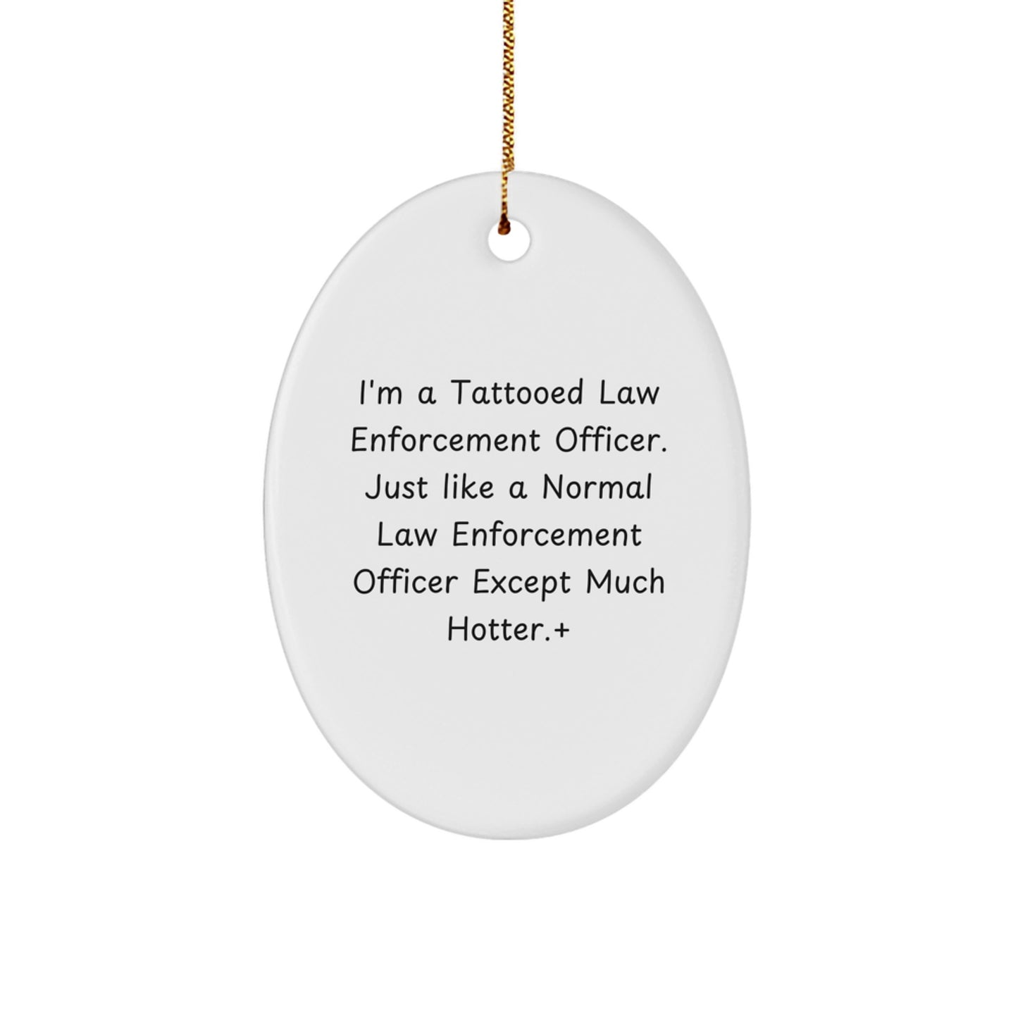 Funny Law Enforcement Officer Gifts, Unique Oval Ornament, 'I'm A Tattooed... Much Hotter!' Quote, Christmas Birthday Gifts