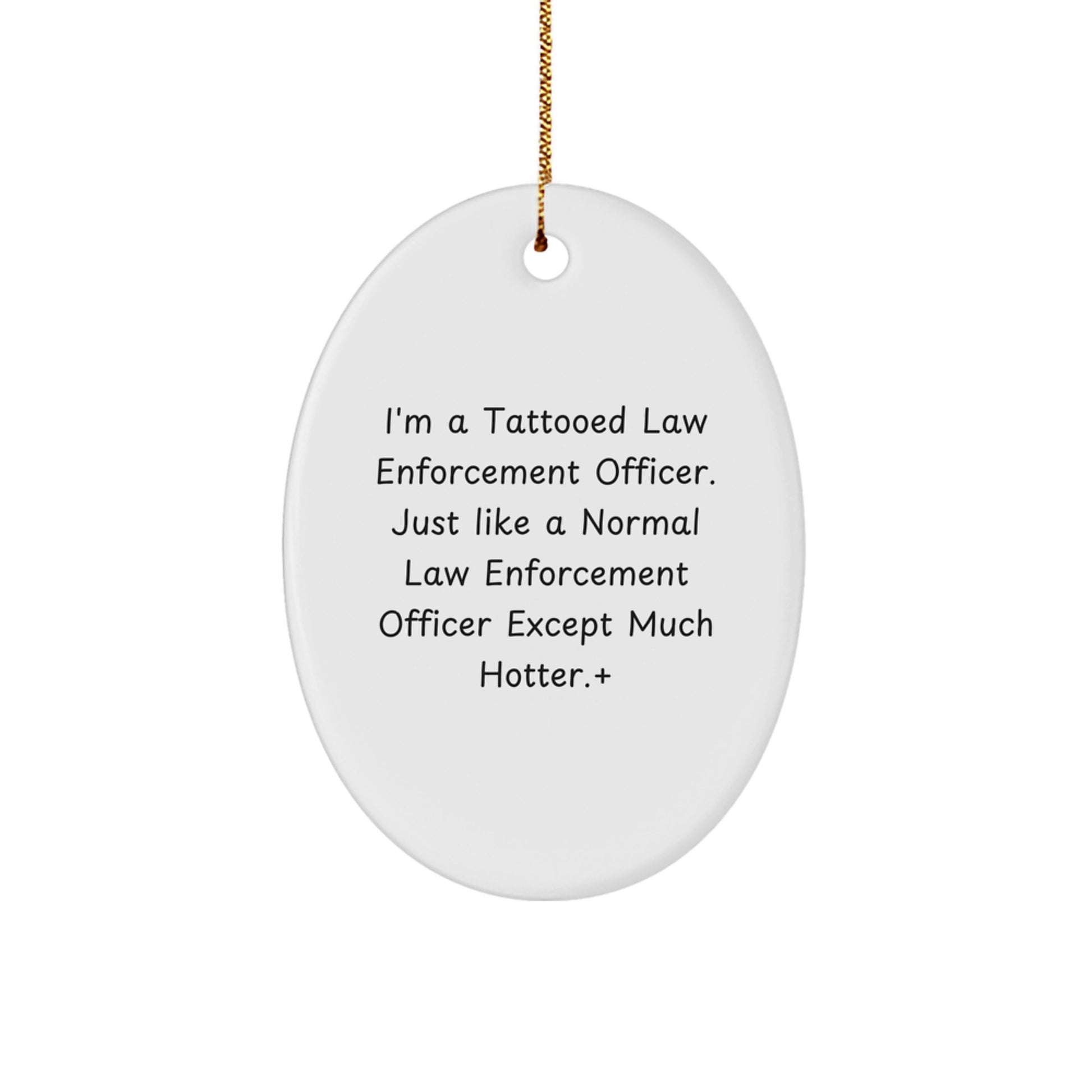 Funny Law Enforcement Officer Gifts, Unique Oval Ornament, 'I'm A Tattooed... Much Hotter!' Quote, Christmas Birthday Gifts