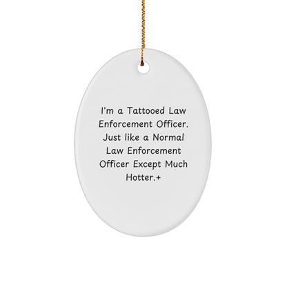 Funny Law Enforcement Officer Gifts, Unique Oval Ornament, 'I'm A Tattooed... Much Hotter!' Quote, Christmas Birthday Gifts