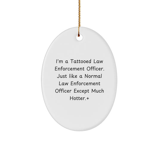 Funny Law Enforcement Officer Gifts, Unique Oval Ornament, 'I'm A Tattooed... Much Hotter!' Quote, Christmas Birthday Gifts