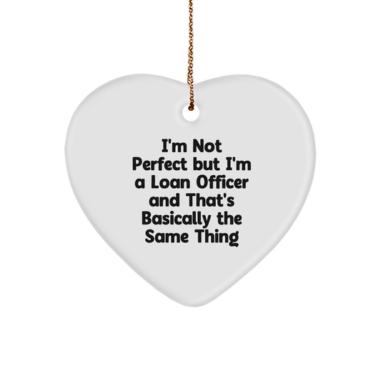 Funny Loan Officer Heart Ornament, I'm Not Perfect But I'm A Loan Officer And That's Basically The Same Thing Birthday Christmas Gifts