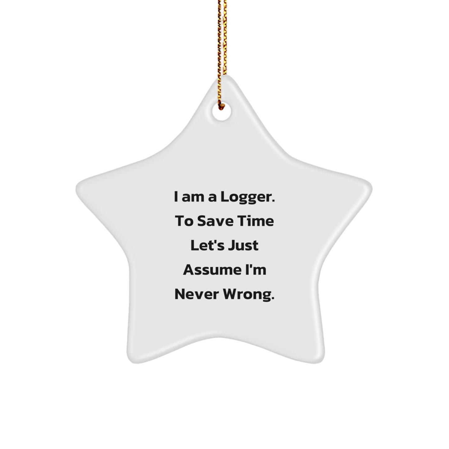 Funny Logger Gifts from Men to Logger Friends - I Am A Logger Star Ornament for Christmas