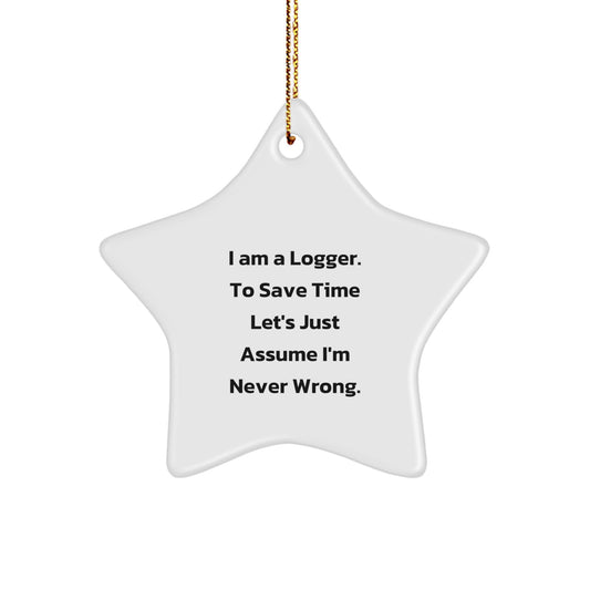 Funny Logger Gifts from Men to Logger Friends - I Am A Logger Star Ornament for Christmas