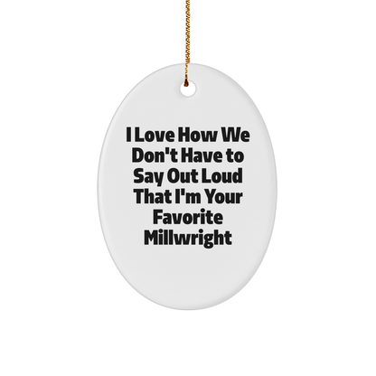 Funny Millwright Gifts - I Love How We Don't Have To Say Out Loud That I'm Your Favorite Millwright Oval Ornament for Christmas