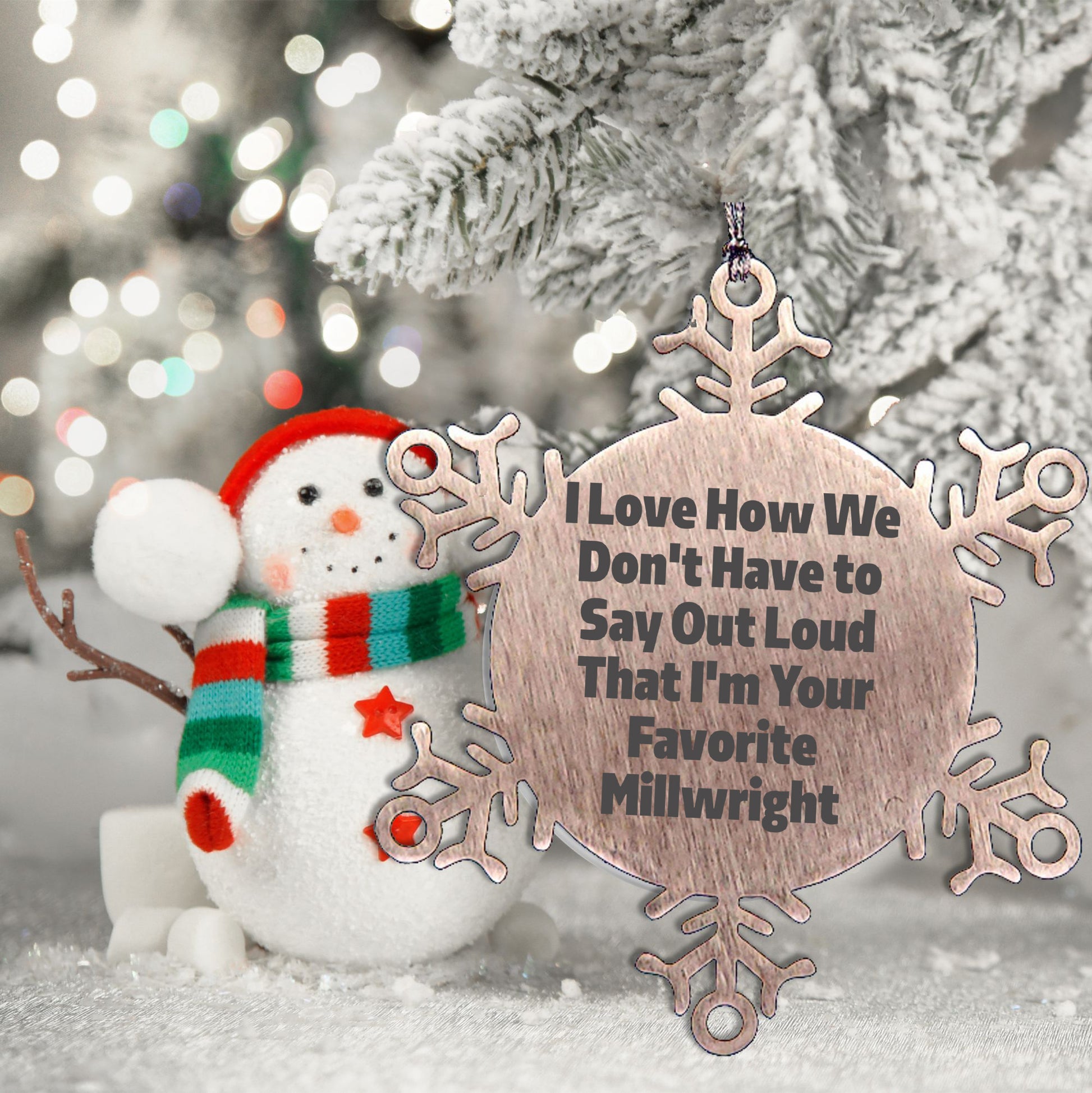 Funny Millwright Gifts, Snowflake Ornament - I Love How We Don't Have To Say Out Loud That I'm Your Favorite Millwright, Gifts from Family to Millwright