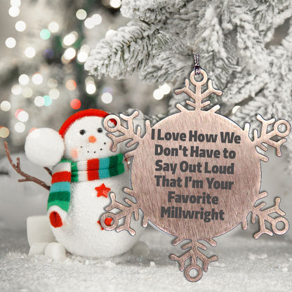 Funny Millwright Gifts, Snowflake Ornament - I Love How We Don't Have To Say Out Loud That I'm Your Favorite Millwright, Gifts from Family to Millwright