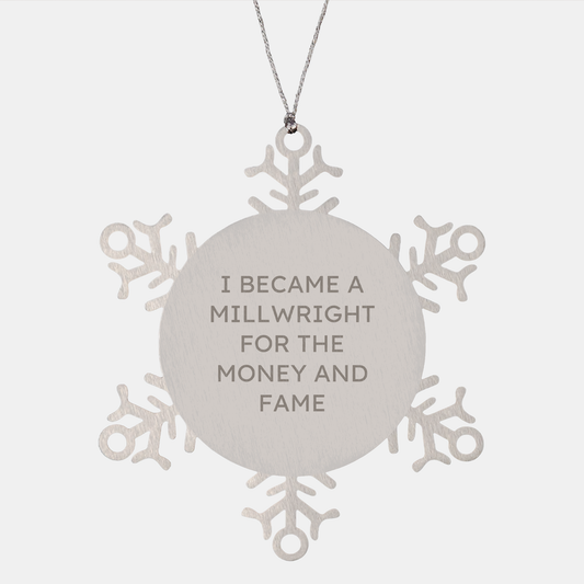 Funny Millwright Gifts, Snowflake Ornament for Men and Women, 'I Became A Millwright For The Money And Fame' Quote, Gifts from Family, Friends, and Coworkers, Christmas Unique Presents
