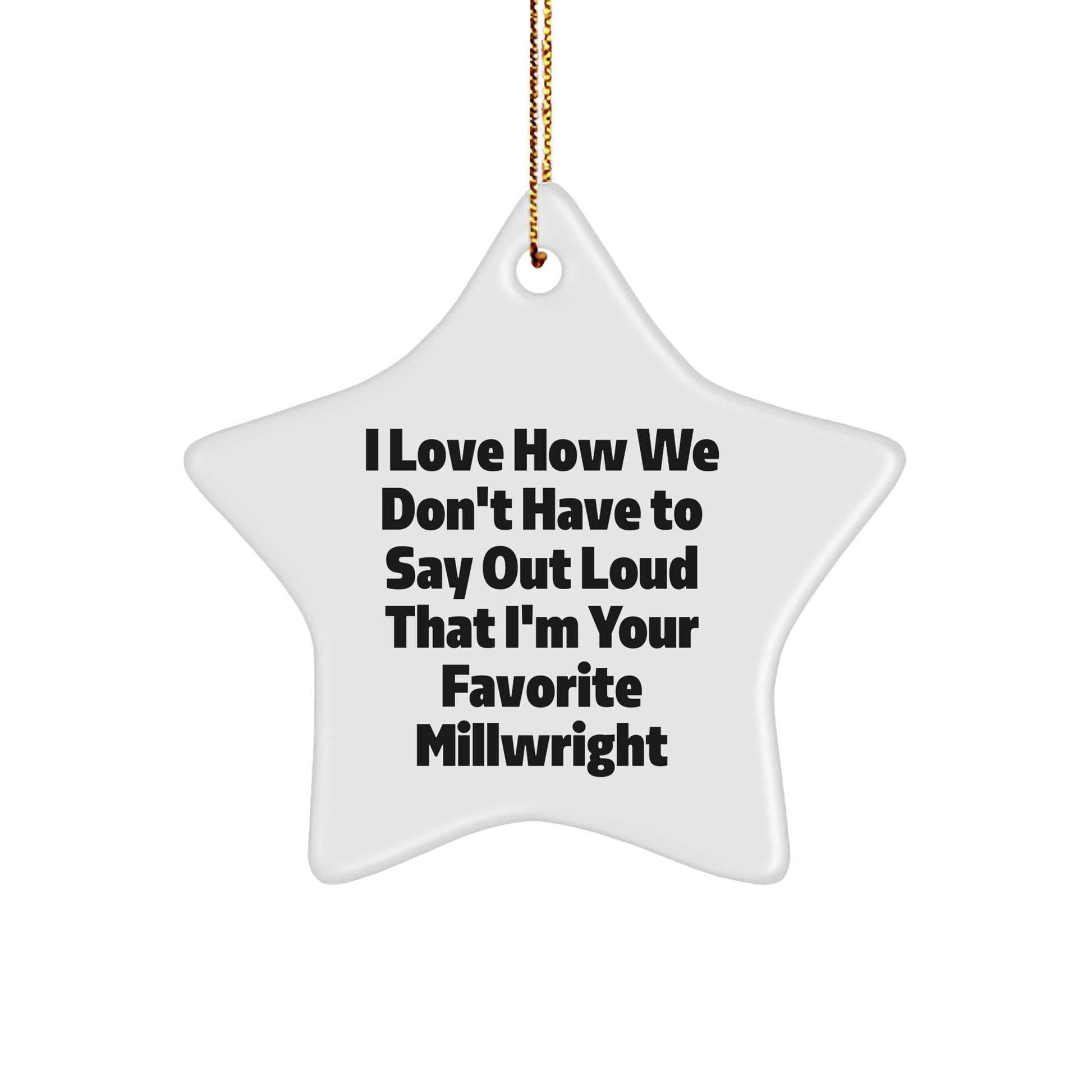 Funny Millwright Gifts for Men - I Love How We Don't Have To Say Out Loud That I'm Your Favorite Millwright - Star Ornament, Christmas Unique Gifts from Friends