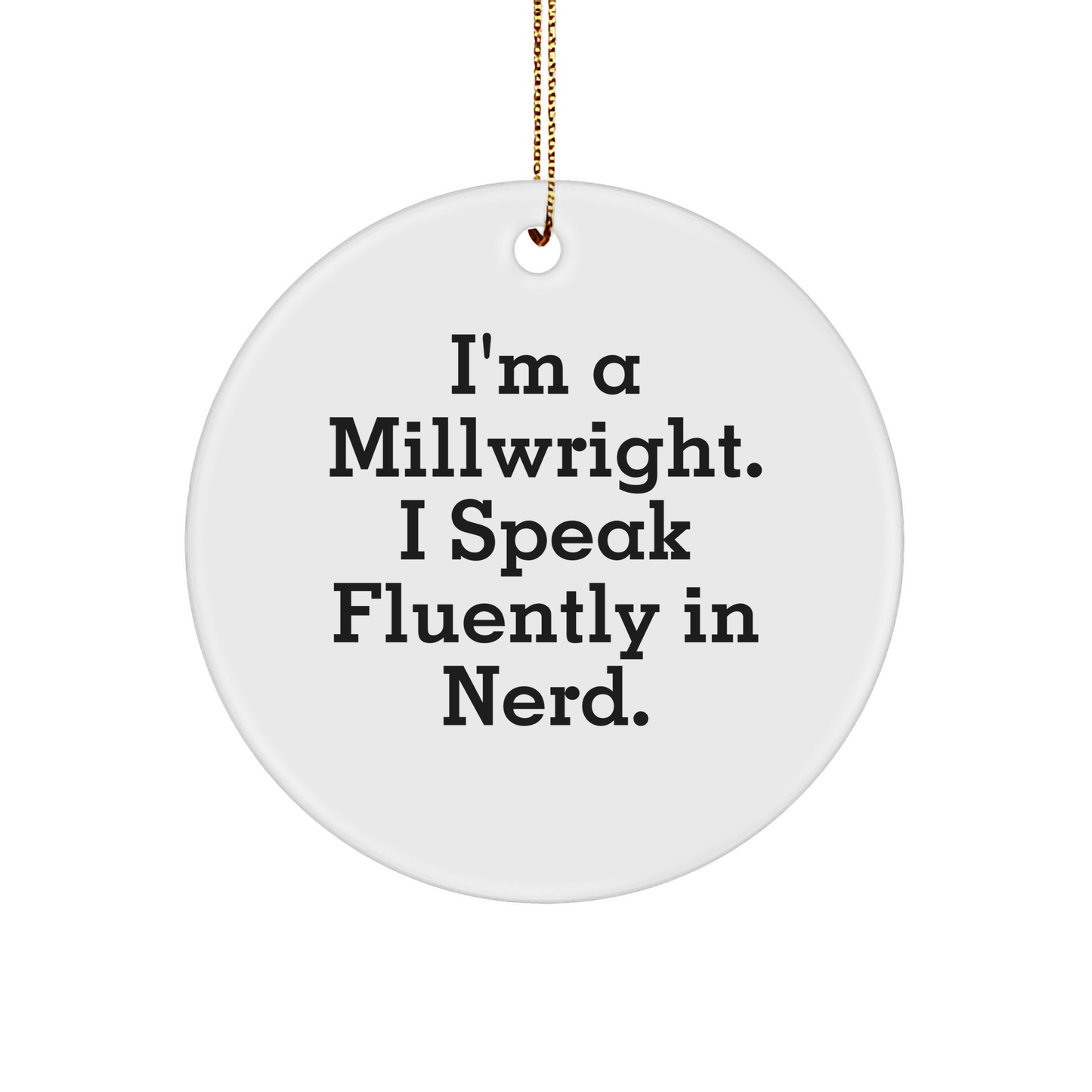 Funny Millwright Gifts for Men from I'm A Millwright. I Speak Fluently In genius. - Unique Circle Ornament for Christmas