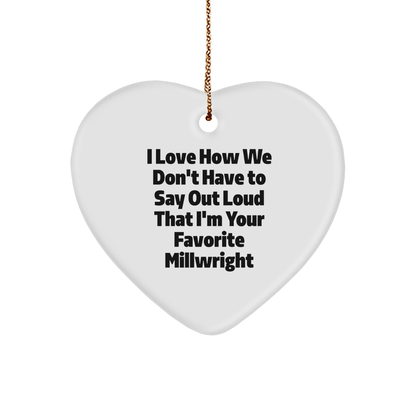 Funny Millwright Gifts from Friends - 'I Love How We Don't Have To Say Out Loud That I'm Your Favorite Millwright' Christmas Heart Ornament