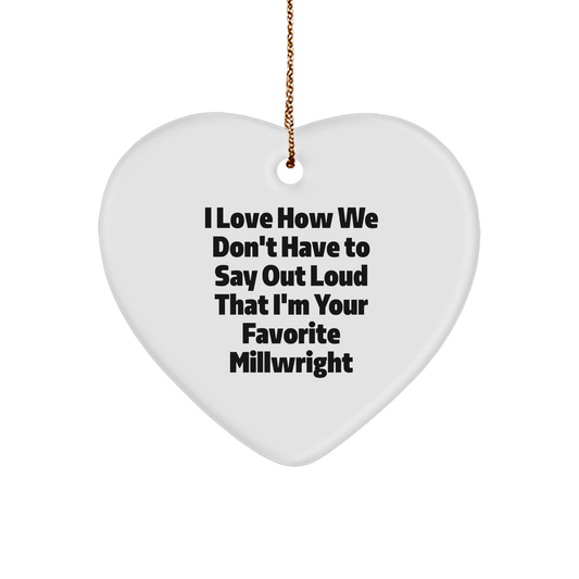 Funny Millwright Gifts from Friends - 'I Love How We Don't Have To Say Out Loud That I'm Your Favorite Millwright' Christmas Heart Ornament