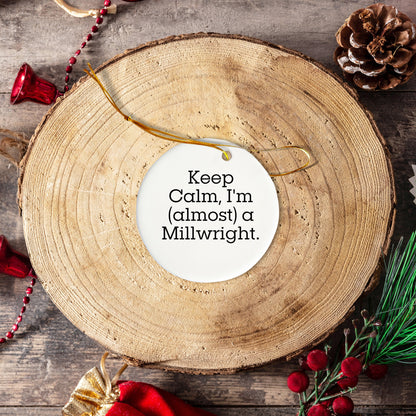 Funny Millwright Gifts from Men to Friends - 'Keep Calm, I'm (almost) A Millwright.' Circle Ornament for Christmas Decor