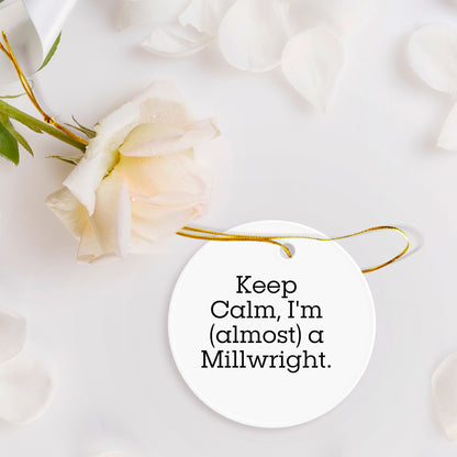 Funny Millwright Gifts from Men to Friends - 'Keep Calm, I'm (almost) A Millwright.' Circle Ornament for Christmas Decor