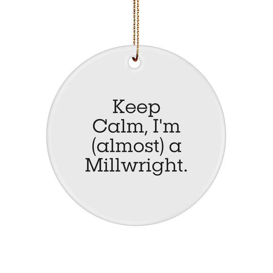 Funny Millwright Gifts from Men to Friends - 'Keep Calm, I'm (almost) A Millwright.' Circle Ornament for Christmas Decor