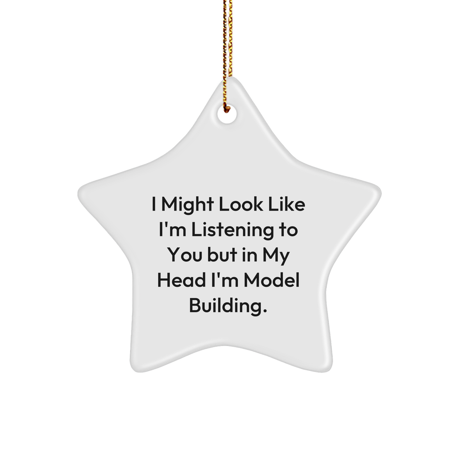 Funny Model Building Gifts for Christmas - Star Ornament, 'I Might Look Like I'm Listening...'