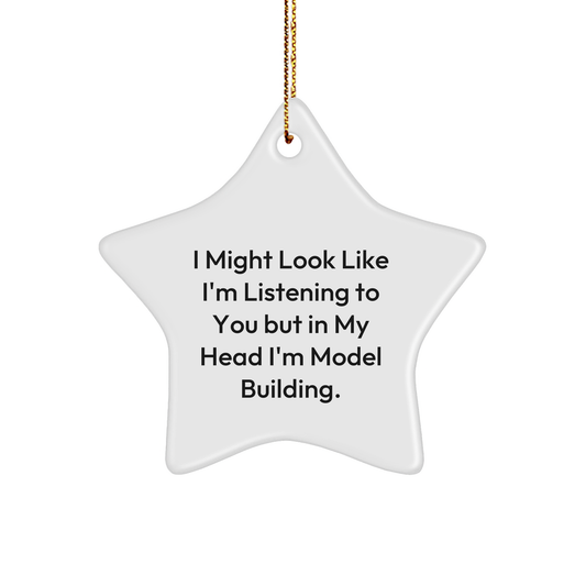 Funny Model Building Gifts for Christmas - Star Ornament, 'I Might Look Like I'm Listening...'