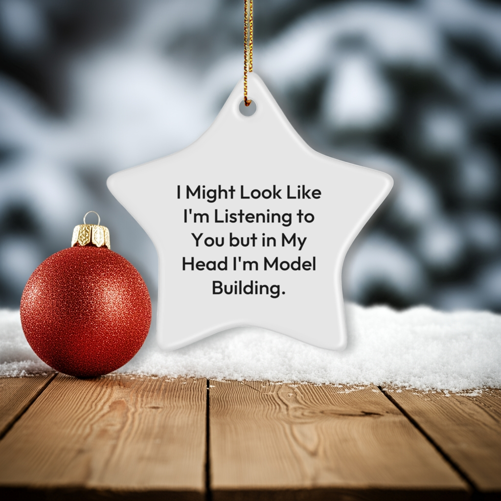 Funny Model Building Gifts for Christmas - Star Ornament, 'I Might Look Like I'm Listening...'