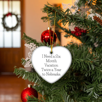 Funny Nebraska Heart Ornament, 'I Need A Six Month Vacation Twice A Year To Nebraska' Christmas Gifts
