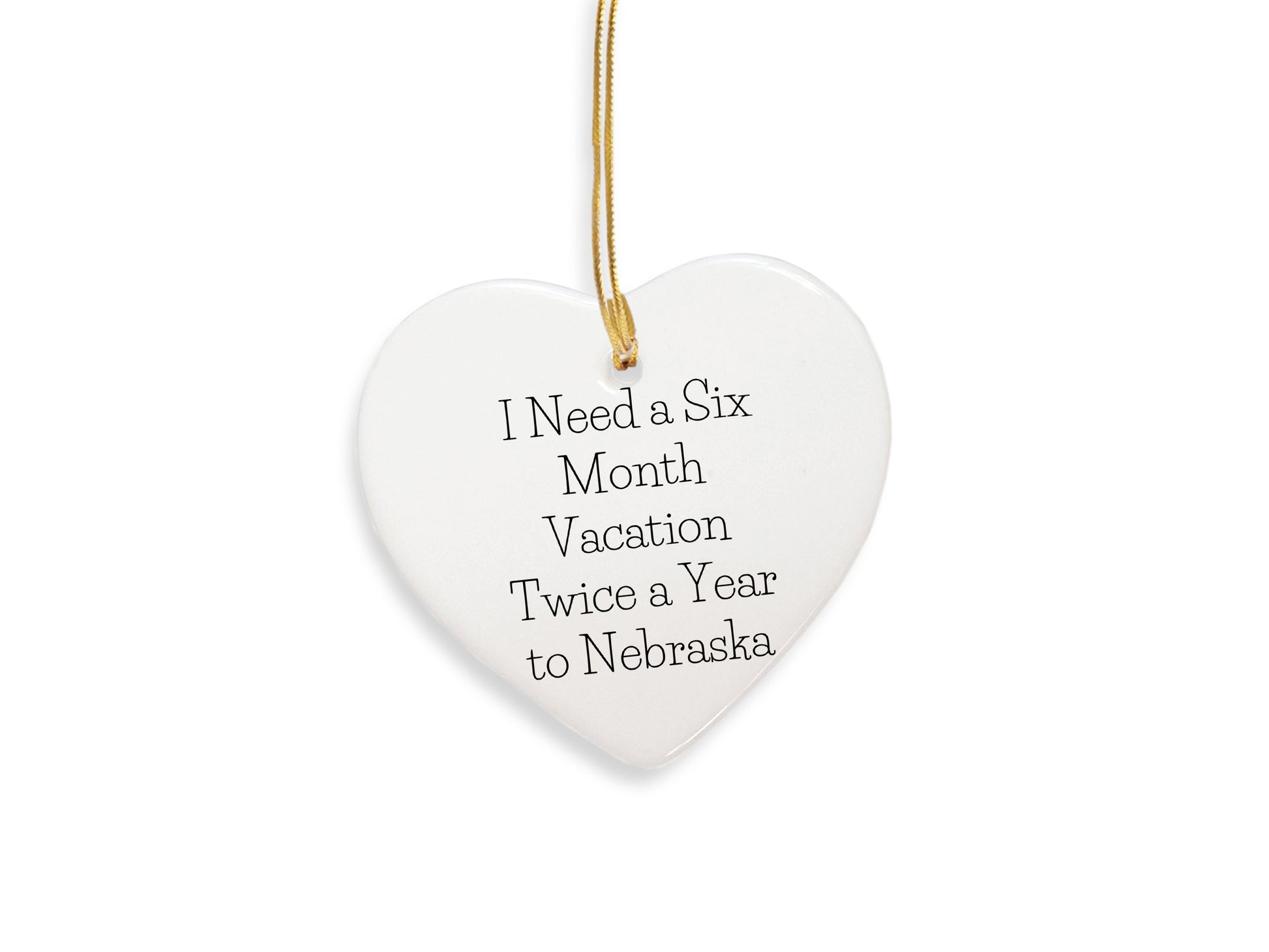 Funny Nebraska Heart Ornament, 'I Need A Six Month Vacation Twice A Year To Nebraska' Christmas Gifts