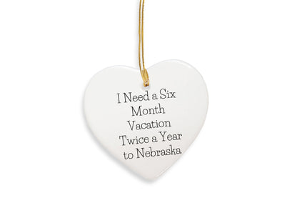 Funny Nebraska Heart Ornament, 'I Need A Six Month Vacation Twice A Year To Nebraska' Christmas Gifts