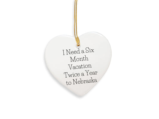 Funny Nebraska Heart Ornament, 'I Need A Six Month Vacation Twice A Year To Nebraska' Christmas Gifts