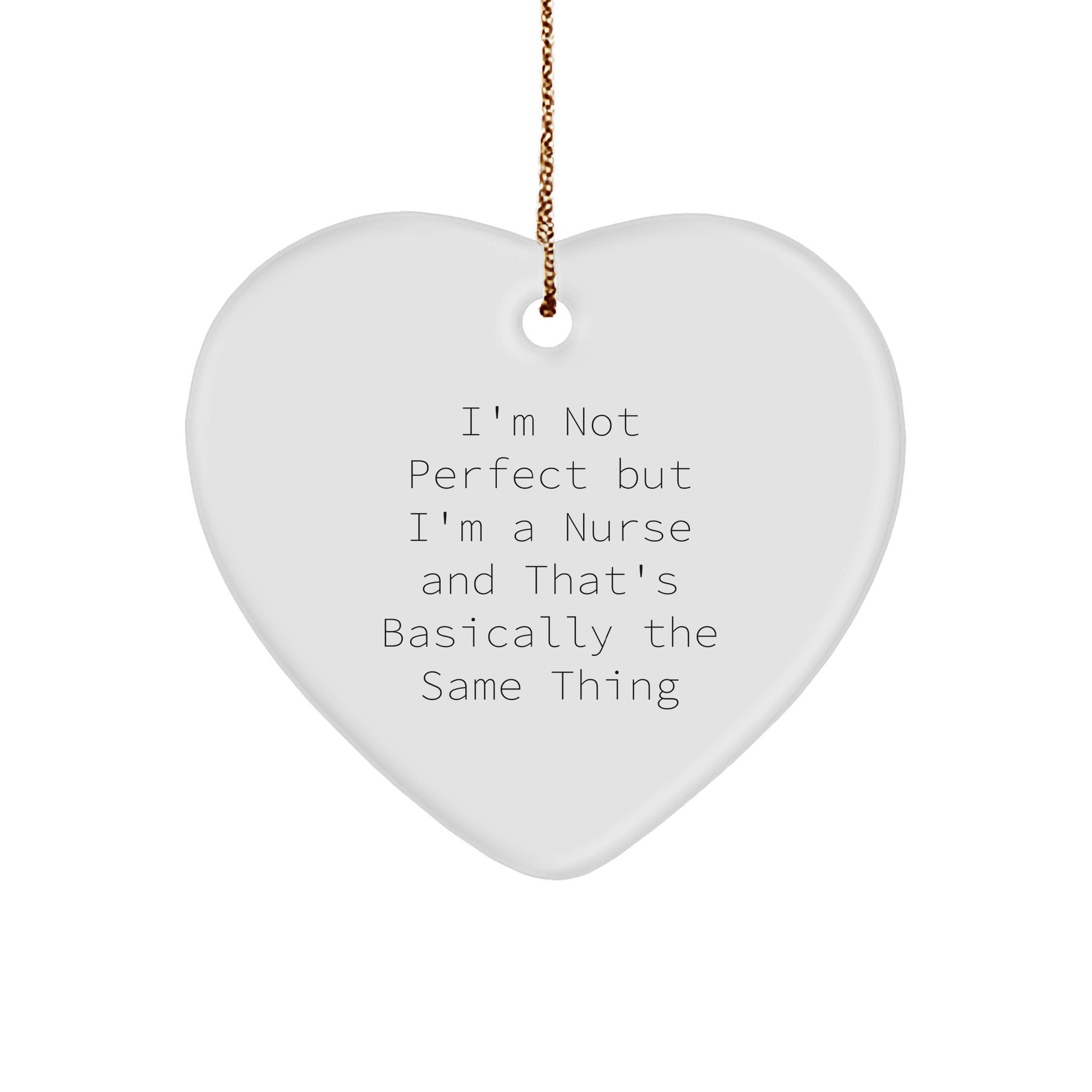 Funny Nurse Heart Ornament I'm Not Perfect But I'm A Nurse And That's Basically The Same Thing, Gift