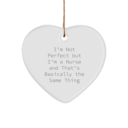 Funny Nurse Heart Ornament I'm Not Perfect But I'm A Nurse And That's Basically The Same Thing, Gift