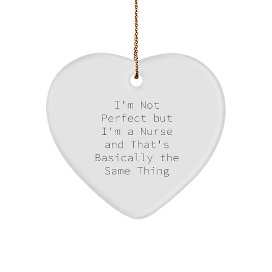 Funny Nurse Heart Ornament I'm Not Perfect But I'm A Nurse And That's Basically The Same Thing, Gift