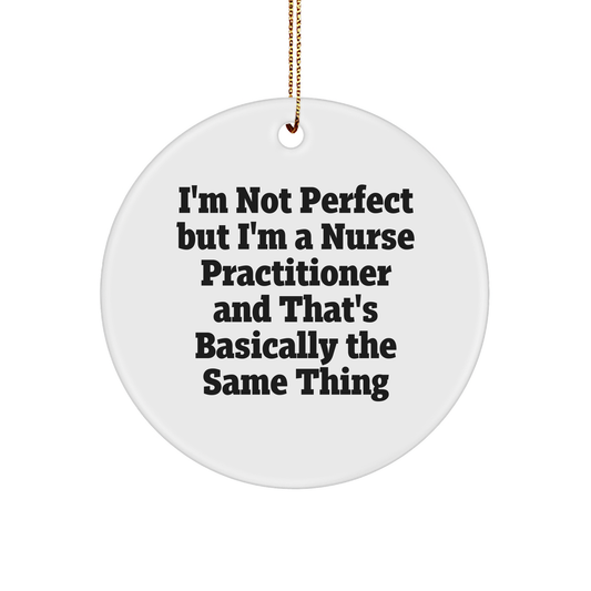 Funny Nurse Practitioner Gifts from Friends for Christmas - 'I'm Not Perfect But I'm A Nurse Practitioner' Circle Ornament