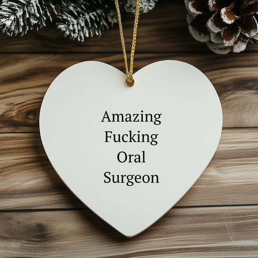 Funny Oral Surgeon Gifts from Friends - 'Amazing F-king Oral Surgeon' Heart Ornament for Christmas, Gifts for Oral Surgeon, Heart Shaped, White, 2.75'' tall, 0.5 oz, Durable MDF, High-Gloss Finish