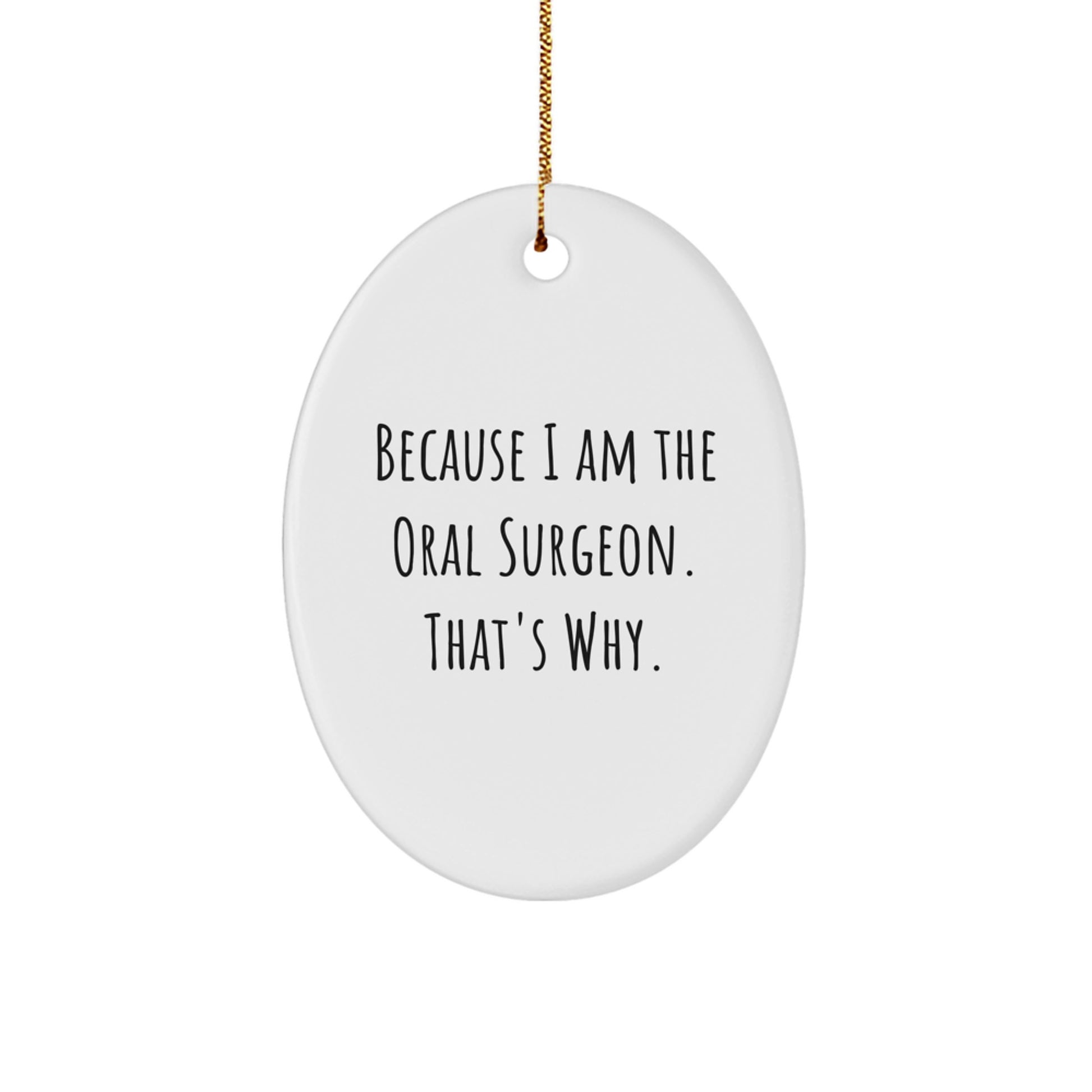 Funny Oral Surgeon Gifts from Friends and Family - Oval Ornament Because I Am The Oral Surgeon. That's Why. - Christmas Unique Gifts