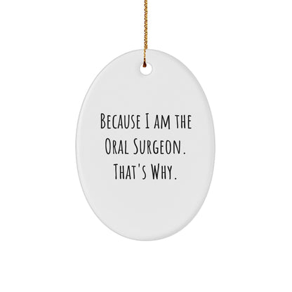 Funny Oral Surgeon Gifts from Friends and Family - Oval Ornament Because I Am The Oral Surgeon. That's Why. - Christmas Unique Gifts