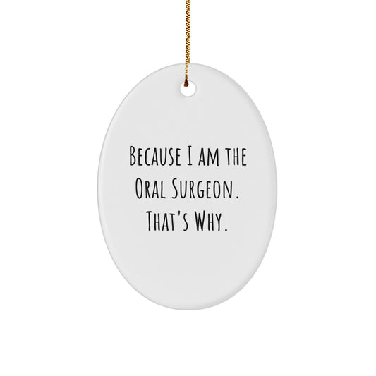 Funny Oral Surgeon Gifts from Friends and Family - Oval Ornament Because I Am The Oral Surgeon. That's Why. - Christmas Unique Gifts