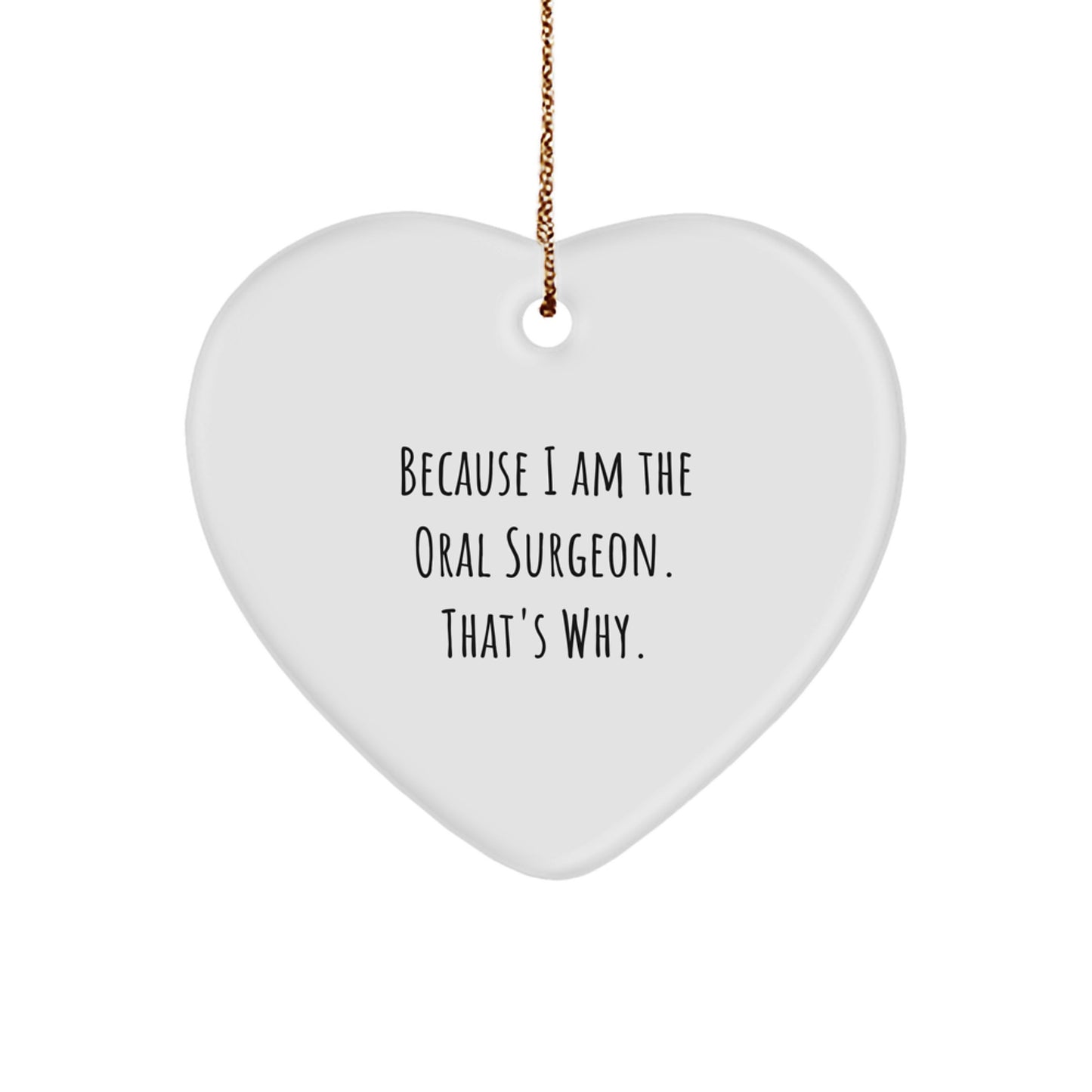 Funny Oral Surgeon Gifts from Friends to Oral Surgeon - Because I Am The Oral Surgeon. That's Why. - Heart Ornament for Christmas