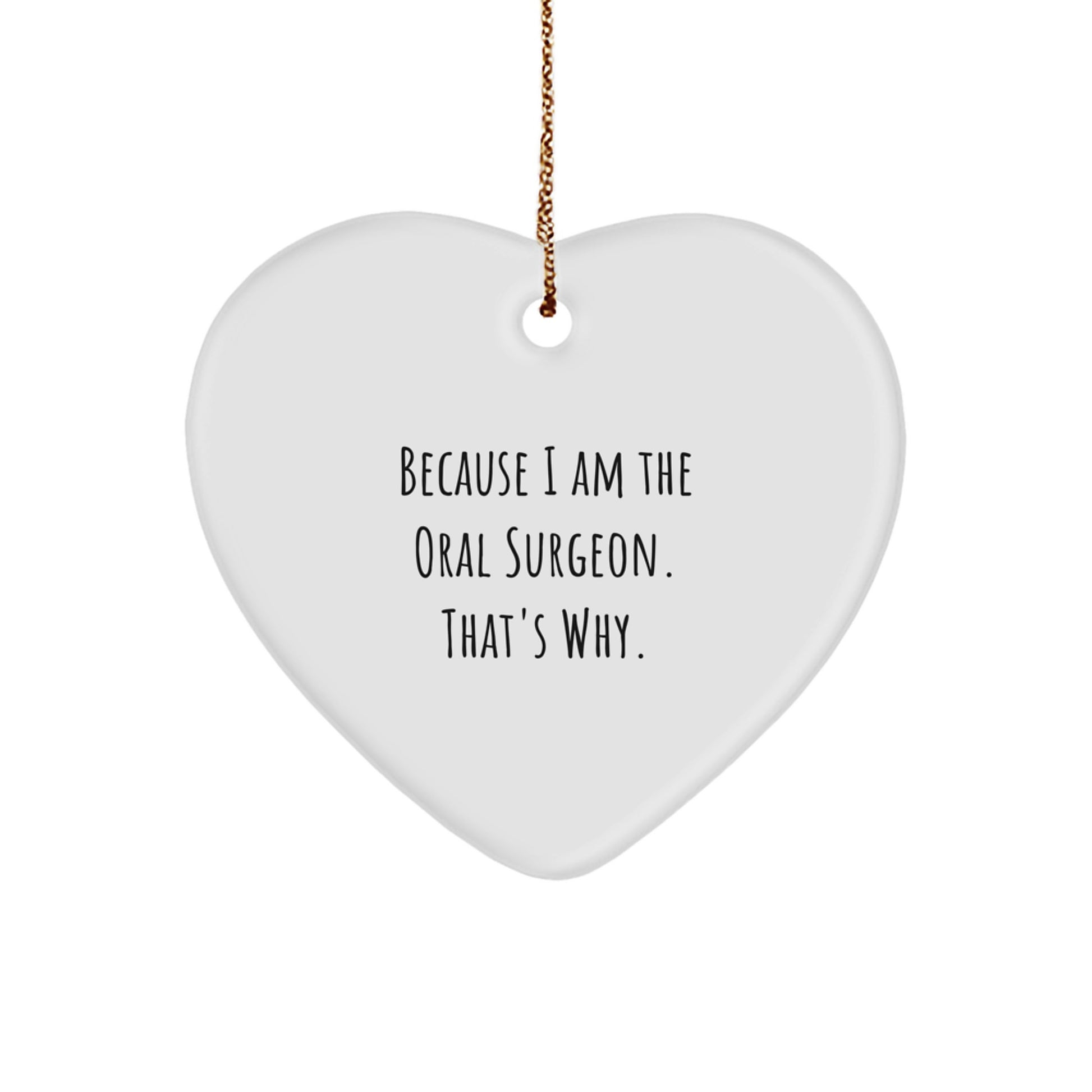 Funny Oral Surgeon Gifts from Friends to Oral Surgeon - Because I Am The Oral Surgeon. That's Why. - Heart Ornament for Christmas